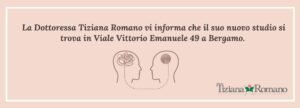 La Dottoressa Tiziana Romano vi informa che il suo nuovo studio si trova in Viale Vittorio Emanuele 49 a Bergamo - 1